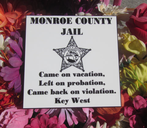 Photo Panel 6"x6" showing the Monroe County Sheriff's Office Logo in the center, "MONROE COUNTY JAIL" written above and "Came on vacation, Left on probation, Came back on violation. Key West" underneath.