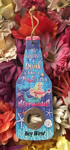Bottle opener shaped like a beer bottle showing a mermaid drinking wine and saying: "Of course I drink like a fish. I'm a mermaid!", "Key West".
