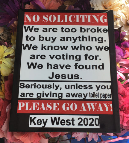 Photo Panel 8x10 with the following writing: "No soliciting. We are too broke to buy anything. We know who we are voting for. We have found Jesus. Seriously, unless you are giving away toilet paper, please go away! Key West 2020. The coloring is a mix of red, white and black.