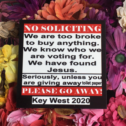 Photo Panel 8x8 with the following writing: "No soliciting. We are too broke to buy anything. We know who we are voting for. We have found Jesus. Seriously, unless you are giving away toilet paper, please go away! Key West 2020. The coloring is a mix of red, white and black.